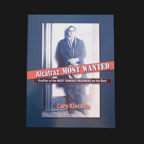 Front cover of a book titled "Alcatraz Most Wanted Profiles of the Most Famous Prisoners on The Rock" by Cory Kincade.  Al Capone is pictured on the cover.